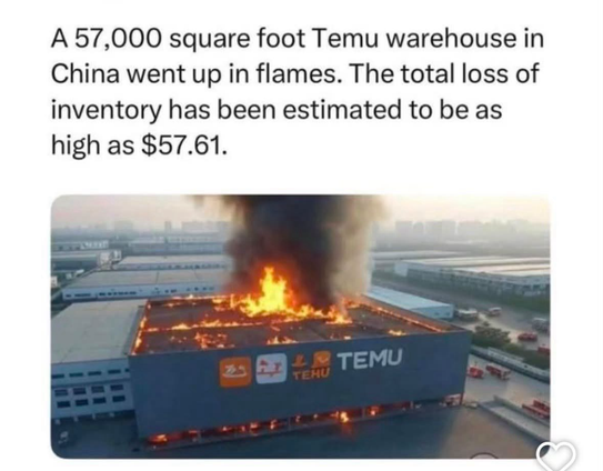 A 57,000 square foot Temu warehouse in China went up in flames. The total loss of inventory has been estimated to be as high as $57.61.