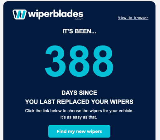Email. 

 IT'S BEEN... 388 DAYS SINCE YOU LAST REPLACED YOUR WIPERS

Click the link below to choose the wipers for your vehicle. It's as easy as that. 